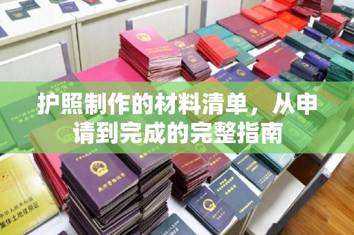 红星护照制作的材料清单，从申请到完成的完整指南